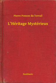 Title: L'Héritage Mystérieux, Author: Pierre Ponson du Terrail