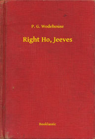 Title: Right Ho, Jeeves, Author: P. G. Wodehouse