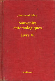 Title: Souvenirs entomologiques - Livre VI, Author: Jean-Henri Fabre