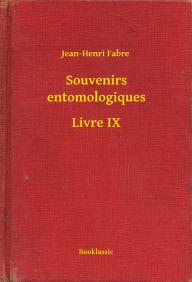 Title: Souvenirs entomologiques - Livre IX, Author: Jean-Henri Fabre