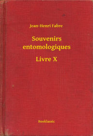 Title: Souvenirs entomologiques - Livre X, Author: Jean-Henri Fabre