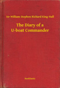 Title: The Diary of a U-boat Commander, Author: Sir William Stephen Richard King-Hall