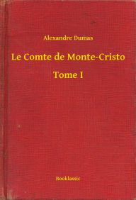 Title: Le Comte de Monte-Cristo - Tome I, Author: Alexandre Dumas