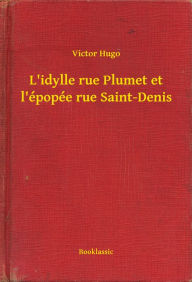 Title: L'idylle rue Plumet et l'épopée rue Saint-Denis, Author: Victor Hugo