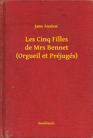 Title: Les Cinq Filles de Mrs Bennet (Orgueil et Préjugés), Author: Jane Austen