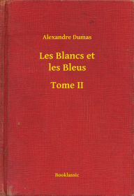 Title: Les Blancs et les Bleus - Tome II, Author: Alexandre Dumas