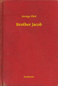 Title: Brother Jacob, Author: George Eliot