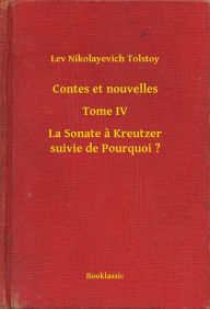 Title: Contes et nouvelles - Tome IV - La Sonate à Kreutzer suivie de Pourquoi ?, Author: Leo Tolstoy