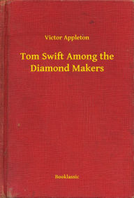 Title: Tom Swift Among the Diamond Makers, Author: Victor Appleton