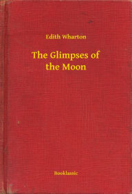 Title: The Glimpses of the Moon, Author: Edith Wharton