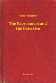 Title: The Expressman and the Detective, Author: Allan Pinkerton
