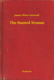 Title: The Hunted Woman, Author: James Oliver Curwood