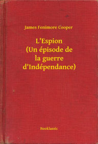 Title: L'Espion (Un épisode de la guerre d'Indépendance), Author: James Fenimore Cooper