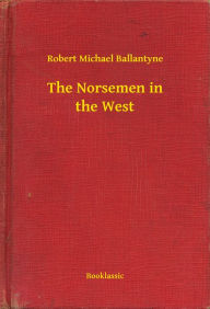 Title: The Norsemen in the West, Author: Robert Michael Ballantyne