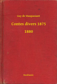 Title: Contes divers 1875 - 1880, Author: Guy de Maupassant