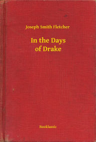 Title: In the Days of Drake, Author: Joseph Smith Fletcher