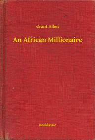 Title: An African Millionaire, Author: Grant Allen