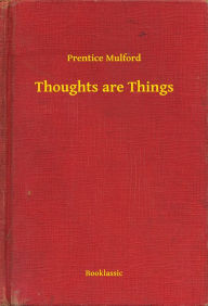 Title: Thoughts are Things, Author: Prentice Mulford