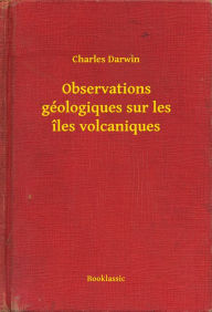 Title: Observations géologiques sur les îles volcaniques, Author: Charles Darwin