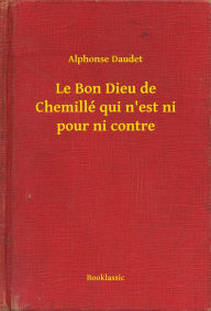 Title: Le Bon Dieu de Chemillé qui n'est ni pour ni contre, Author: Alphonse Daudet