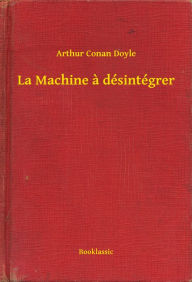 Title: La Machine a désintégrer, Author: Arthur Conan Doyle