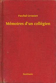 Title: Mémoires d'un collégien, Author: Paschal Grousset