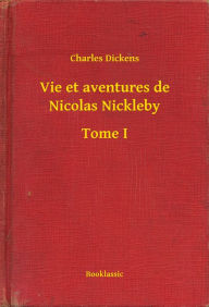 Title: Vie et aventures de Nicolas Nickleby - Tome I, Author: Charles Dickens