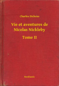 Title: Vie et aventures de Nicolas Nickleby - Tome II, Author: Charles Dickens
