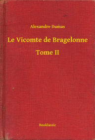 Title: Le Vicomte de Bragelonne - Tome II, Author: Alexandre Dumas