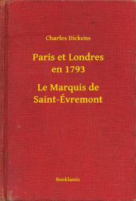 Title: Paris et Londres en 1793 - Le Marquis de Saint-Évremont, Author: Charles Dickens