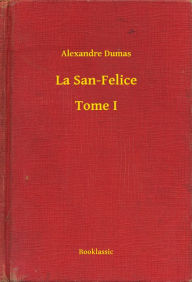 Title: La San-Felice - Tome I, Author: Alexandre Dumas