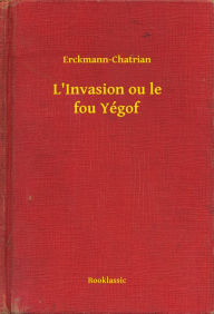 Title: L'Invasion ou le fou Yégof, Author: Erckmann-Chatrian