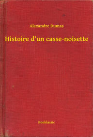 Title: Histoire d'un casse-noisette, Author: Alexandre Dumas