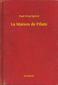 Title: La Maison de Pilate, Author: Paul Féval (pere)