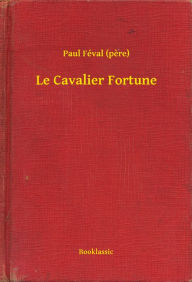 Title: Le Cavalier Fortune, Author: Paul Féval (pere)