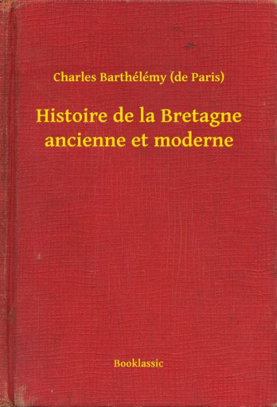 Histoire de la Bretagne ancienne et moderne