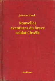 Title: Nouvelles aventures du brave soldat Chvéîk, Author: Jaroslav Hasek