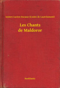 Title: Les Chants de Maldoror, Author: Isidore Lucien Ducasse (Comte de Lautréamont)