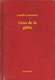 Title: Ceux de la glebe, Author: Camille Lemonnier