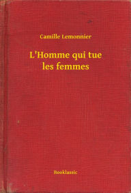 Title: L'Homme qui tue les femmes, Author: Camille Lemonnier