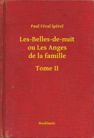 Title: Les-Belles-de-nuit ou Les Anges de la famille - Tome II, Author: Paul Féval pere