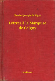 Title: Lettres a la Marquise de Coigny, Author: Charles-Joseph de Ligne