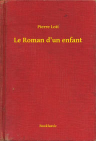 Title: Le Roman d'un enfant, Author: Pierre Loti