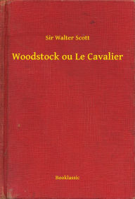 Title: Woodstock ou Le Cavalier, Author: Sir Walter Scott