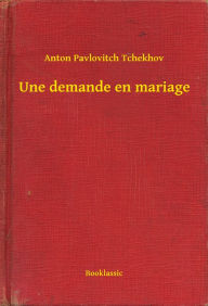 Title: Une demande en mariage, Author: Anton Pavlovitch Tchekhov