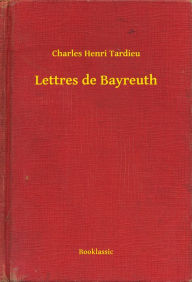 Title: Lettres de Bayreuth, Author: Charles Henri Tardieu