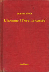 Title: L'homme a l'oreille cassée, Author: Edmond About