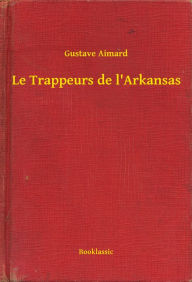 Title: Le Trappeurs de l'Arkansas, Author: Gustave Aimard