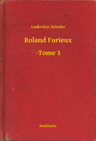 Title: Roland Furieux - -Tome 1, Author: Ludovico Ariosto