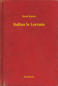 Title: Baltus le Lorrain, Author: Rene Bazin